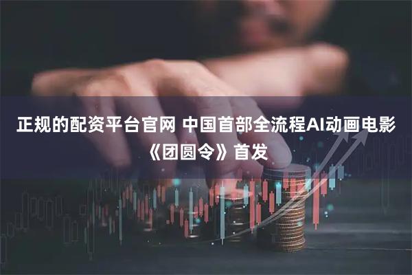 正规的配资平台官网 中国首部全流程AI动画电影《团圆令》首发