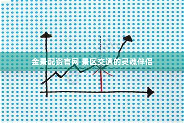 金景配资官网 景区交通的灵魂伴侣