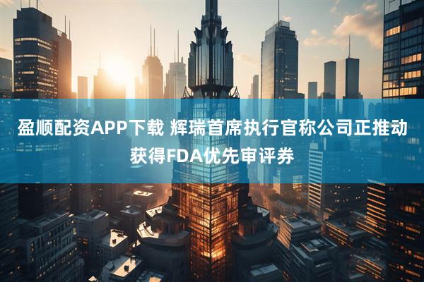 盈顺配资APP下载 辉瑞首席执行官称公司正推动获得FDA优先审评券